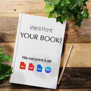 We'll print your book! Print your notebook! Print your cookbook! Custom book print.