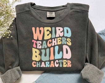 Retro Teacher Sweatshirt, Weird Teachers Build Character Shirt, Teacher Life Shirt, Teacher Appreciation Shirt, Best Teacher Gifts