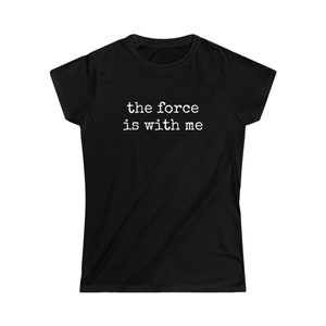 The force is with me Women&#39;s Tshirt