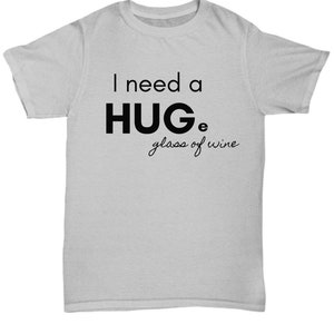 I need a huge glass of wine shirt