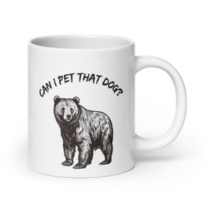 Can I Pet That Dog? - Bear Mug, Gift For Her, Wife, Girlfriend, Gift for Him, Husband, Cottagecore, Nature, Dawg Meme, Gen Z Humor