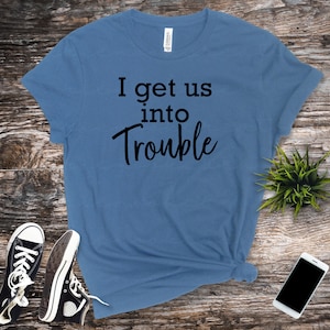 I get us into trouble, I get us out of trouble, trouble, friends, besties, best friends, png, funny matching shirts, best friend shirts,cute
