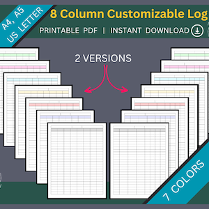 May include: A stack of printable log sheets in various colors, including green, pink, and yellow. The sheets are labeled "8 Column Customizable Log" and are available in A4, A5, and US Letter sizes. The image also states "2 VERSIONS" and "7 COLORS".