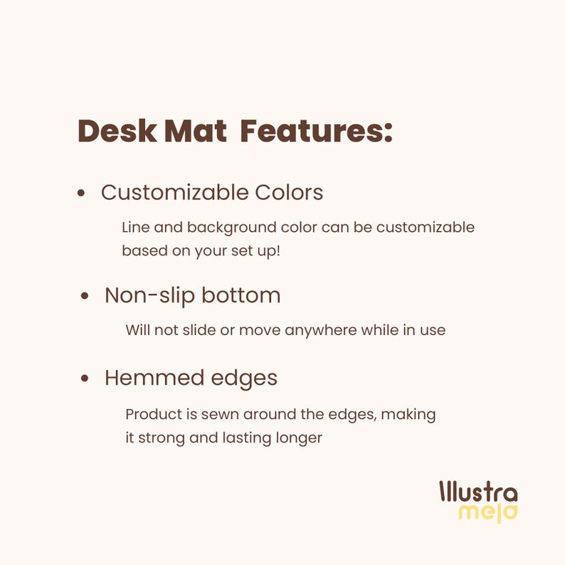 May include: Desk mat features: Customizable Colors, Non-slip bottom, Hemmed edges. Line and background color can be customized based on your set up! Will not slide or move anywhere while in use. Product is sewn around the edges, making it strong and lasting longer.