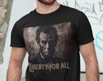 Abraham Lincoln Shirt: Patriotic Gift |Liberty For All Graphic Tee | Patriotic Vintage Shirt | USA History Gift | American Freedom T-Shirt