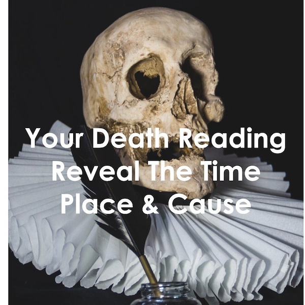 Death Reading - Your Psychic Reading that will reveal the time, place & cause of your future departure from this life - Embrace your destiny