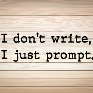 Peut inclure: Texte noir sur fond de bois clair : « Je n'écris pas, je me contente de lancer des invites. » Le texte est en gras, de style machine à écrire. Le grain du bois est horizontal.