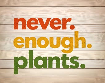 Never Enough Plants SVG PNG digital files Funny Plant Lover Quote Clipart - Botanical Gardening Sublimation Design - Instant Download