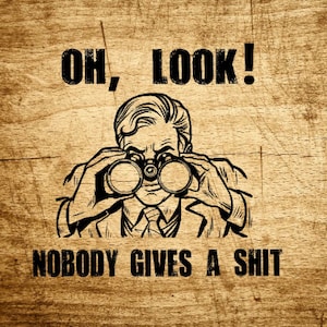 Oh Look Nobody Gives A Shit PNG SVG, Funny Mens Shirt, Sarcastic Shirt For Men, Novelty Shirts, Funny Saying Shirts For T-Shirt