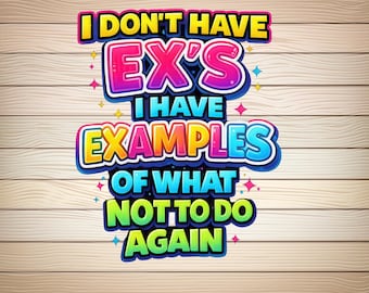 I Don't Have Exes I Have Examples SVG PNG files  Funny Sarcastic Quote Clipart - Dating Humor Sublimation Design Instant Download