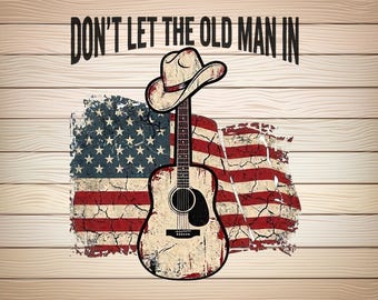 Don't Let The Old Man In SVG PNG Country Music Guitar Flag Graphic Western Cowboy Hat Clipart Rustic Americana Sublimation Instant Download