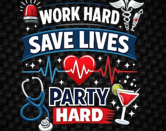 Work Hard Save Lives Party Hard SVG PNG, Funny Nurse Digital Download, EMT Doctor Cricut Cut File Design Registered Nurse Cut File Clipart
