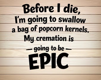 Voordat ik sterf, ga ik een zak popcorn pitten slikken SVG PNG grappig crematie humor ontwerp sarcastisch citaat clipart donkere humor bestand