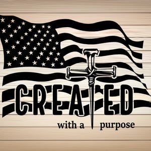 May include: Black and white graphic design featuring an American flag with a cross made of nails and the text "CREATED with a purpose".