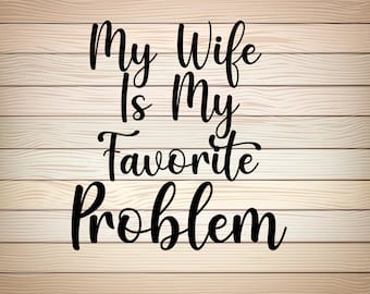 My Wife Is My Favorite Problem SVG PNG files Funny Husband Quote Cut File - Sarcastic Marriage Clipart - Cricut Sublimation Design Download