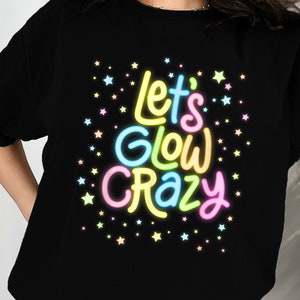 Let's Glow Crazy, Glow Birthday Shirt, Glow Party Shirt, Glow Crazy Shirt, Glow Theme Party, Neon Glow T-Shirt, Sweashirt, Hoodie