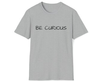 Be Curious T-Shirt, Unisex Cotton Tee