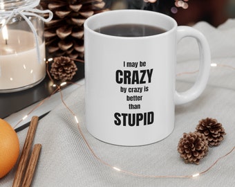 I may be crazy but crazy is better than stupid, funny coffee mug, sassy mug, christmas gift, best secret santa, sarcastic mug, coffee mug