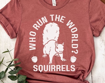 Who Run the World Squirrels Shirt, Cute Animal Nature Squirrel Lover Tee-Shirt, Funny Squirrel Tree Rat Rodent Shirt, Squirrel Shirt Gift