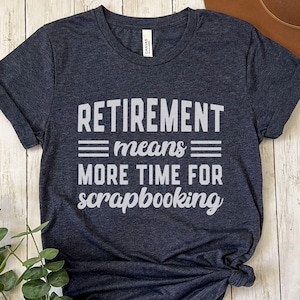 Retirement Scrapbooking Shirt, Gift for Scrapbookers, Retired Crafter Tee, Scrapbook Lover Gift, Retiree Hobby, Memory Maker Crafting Tee