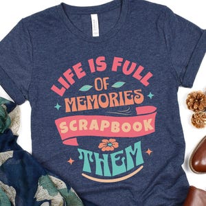 Life Is Full of Memories Scrapbook Shirt, Creative Memory Keeper Tee, Scrapbooking Gift Craft Lovers, Crafty Life Shirt, Scrapbooker Apparel