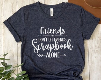 Friends Don't Let Friends Scrapbook Along Shirt, Scrapbooking Shirt, Gift for Scrapbooker Mom, Crafty Crew Long Sleeve Tee, Scrappin Sisters