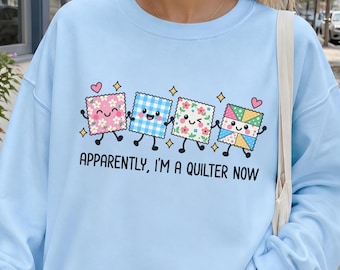Funny Quilter Sweatshirt, Apparently I'm A Quilter Now Tee, Quilting Shirt, Gift For Quilter, Sewing Shirt, Quilt Lover Gift, Crafty Mom Tee