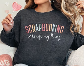 Scrapbooking is Kinda My Thing Sweatshirt, Scrapbooking Sweatshirt, Scrapbook Crop Top, Gift for Scrapbooker, Scrapbook Maker Sweatshirt