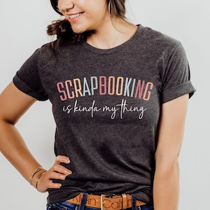 Scrapbooking Is Kinda My Thing Shirt, Cute Scrapbooker T Shirt, Scrapbooking Gift, Colorful Scrapbooking Crop Top, Scrapbook Retreat Outfit
