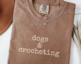 Dogs And Crocheting Comfort Colors Shirt, Dog Lover Gift, Crochet Life Tee, Yarn Addict Shirt, Cozy Everyday Dog Mom Shirt, Womens Craft Tee