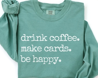 Card Making Shirt, Drink Coffee Make Cards Be Happy, Cardmaker Gift, Paper Crafting Comfort Colors Shirt, Crafty Woman Tee