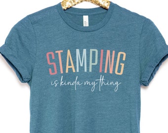 Stamping is Kinda My Thing Shirt, Rubber Stamping Scrapbooking Shirt, Cardmaking Crafter Stamper Tee, Gift for Craft Mom, Handmade Cardmaker