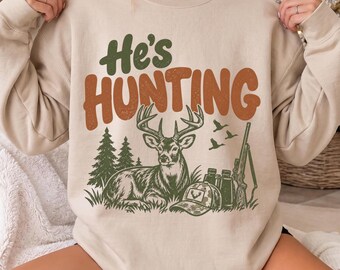 Hunter Wife Sweatshirt, He's Hunting Tee, Funny Hunting Wife Shirt, Hunting Season Tee, Outdoorsy Wife Gift, Deer Camp Shirt