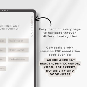 May include: A digital planner with a gray background and a menu on the side. The menu includes options for tracking sleep, journaling, and medication. The text "ACKING AND ONITORING" is at the top of the page. The text "Easy menu on every page to navigate through different categories" is on the right side of the image. The text "Compatible with common PDF annotation apps such as: ADOBE ACROBAT READER, PDF-XCHANGE, XODO, PDF EXPERT, NOTABILITY AND GOODNOTES" is also on the right side of the image.