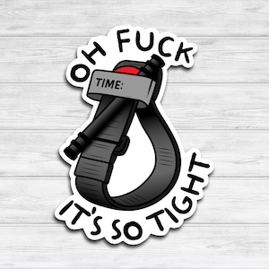 Oh Fuck, It’s So Tight Combat Action Tourniquet Sticker First Responders Medics Meme EMS