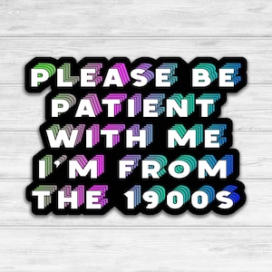 Please Be Patient With Me I&#39;m From The 1900s Sticker | Millennial Sticker | Waterproof Sticker | Water Bottle Sticker | Funny Trendy Sticker
