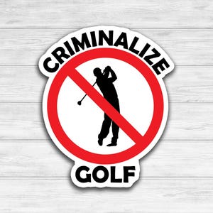May include: A red circle with a diagonal line through it, with the words "Criminalize Golf" around the circle. The circle contains a silhouette of a golfer swinging a club.