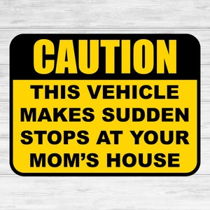 Caution This Vehicle Makes Sudden Stops at Your Mom's House Vinyl Sticker | Car Decal