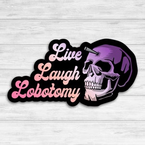 Live, Laugh, Lobotomy Vinyl Sticker | Dark Humor Sticker | Funny Stickers for Friends | Water Bottle Stickers
