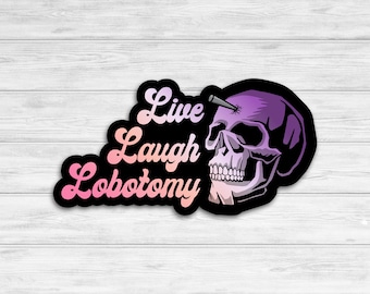 Live, Laugh, Lobotomy Vinyl Sticker | Dark Humor Sticker | Funny Stickers for Friends | Water Bottle Stickers