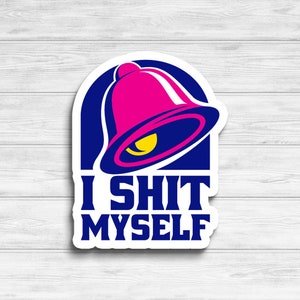 May include: A white sticker with a Taco Bell bell logo and the text "I SHIT MYSELF" in blue and yellow letters.