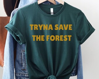 Forest Shirt, Tryna Save the Forest, Mountain Shirt, Adventure Shirt, Outdoorsy Gifts, Forest Lover Gifts, Wilderness Shirt, National Forest