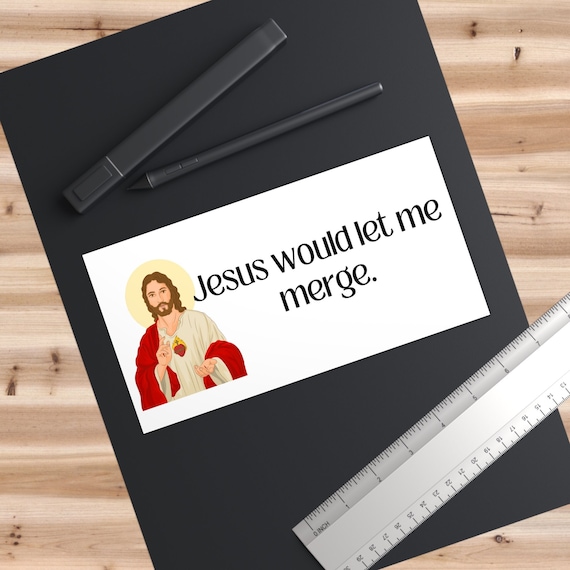 Jesus would let me merge, Thick Vinyl Bumper Sticker, Matte Finish, Laminated, Funny Bumper Sticker