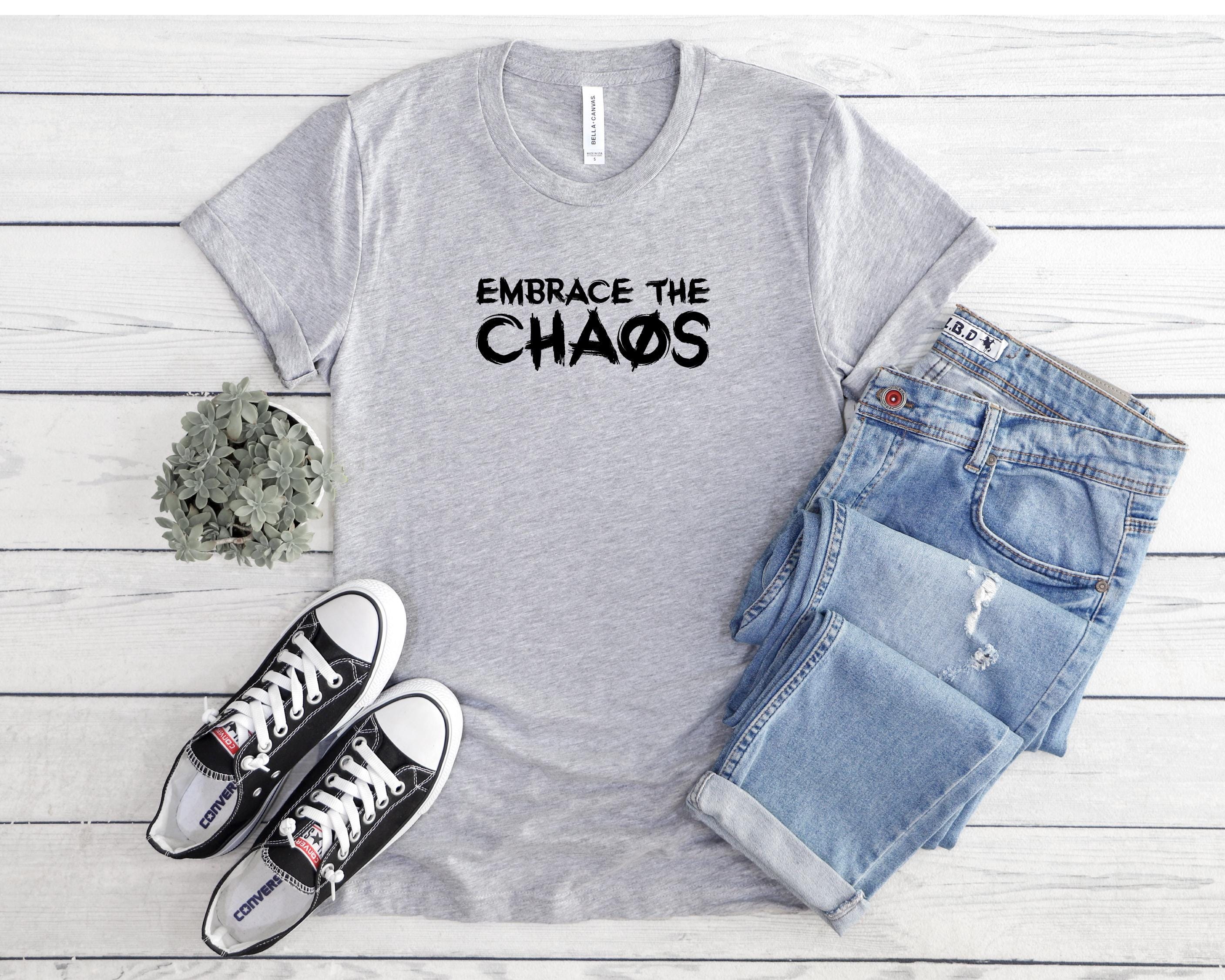 Embrace the Chaos I  Humorous T-Shirt I Mental Health T-Shirt I Gag Gift T-Shirt I Birthday T-Shirt I Gift for Him I Gift for Her