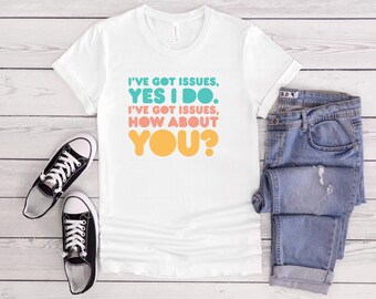 I&#39;ve Got Issues Tee: Mental Health Positivity T-Shirt