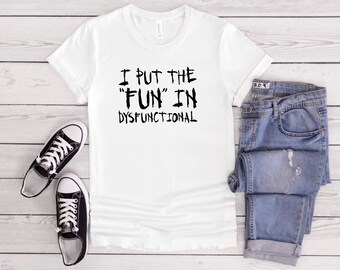 I Put The Fun in Dysfunctional T-shirt I Humorous T-shirt, Mental Health Tee, Positivity Tee, Self-Awareness Tee, Inspirational Tee