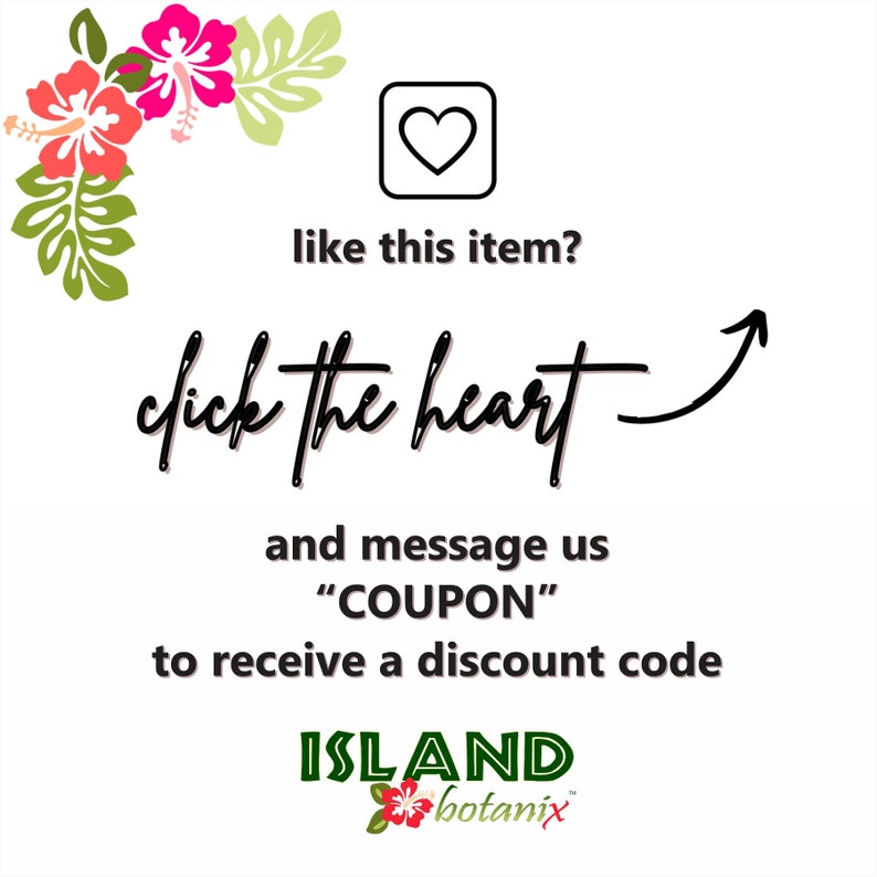 May include: A graphic with a heart icon and text that says "like this item? click the heart and message us "COUPON" to receive a discount code ISLAND botanix"