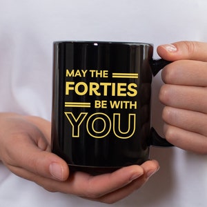 May the Forties be with You Mug, 40th Birthday Mug, 40th Birthday Gift, Over the Hill Birthday Gift, Over the Hill Mug, Funny Birthday Mug