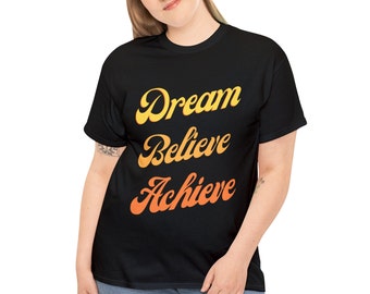 Dream, Believe, Achieve T-Shirt, Inspirational Graphic Tee, Motivational Tee, Positive Vibes Shirt, Trendy