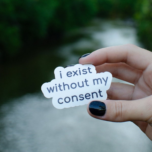 exist without consent sticker, mental health humor,over it, funny sticker, glossy vinyl, weatherproof, dark humor, bottle and laptop decor